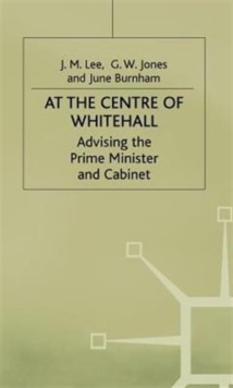 Image for At the centre of Whitehall  : advising the Prime Minister and Cabinet