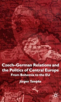 Image for Czech-German relations and the politics of Central Europe  : from Bohemia to the EU