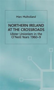 Image for Northern Ireland at the crossroads  : Ulster Unionism in the O'Neill years, 1960-9