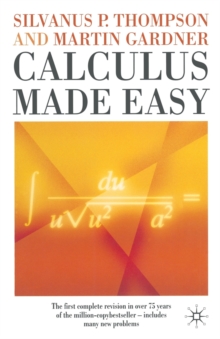 Image for Calculus made easy  : being a very-simplest introduction to those beautiful methods of reckoning which are generally called by the terrifying names of the differential calculus and the integral calcu