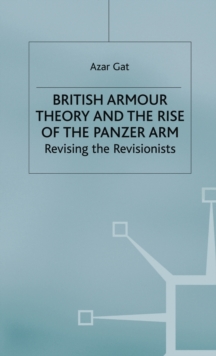 Image for British armour theory and the rise of the Panzer arm  : revising the revisionists