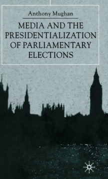 Image for Media and the Presidentialization of Parliamentary Elections