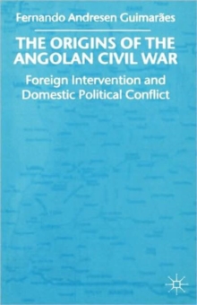 Image for The origins of the Angolan Civil War  : international politics and domestic political conflict, 1961-76