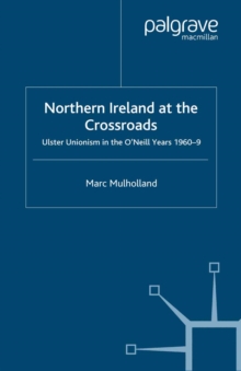 Image for Northern Ireland at the crossroads: Ulster Unionism in the O'Neill years, 1960-9