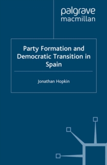 Image for Party formation and democratic transition in Spain: the creation and collapse of the Union of the Democratic Centre