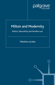 Image for Milton and modernity: politics, masculinity and Paradise Lost