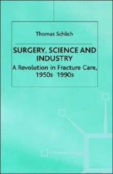 Image for Surgery, science and industry  : a revolution in fracture care, 1950s-1990s