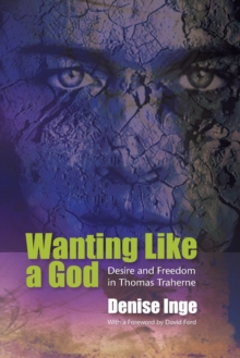 Image for Wanting Like a God : Desire and Freedom in the Works of Thomas Traherne