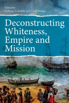 Image for Deconstructing whiteness, empire and mission