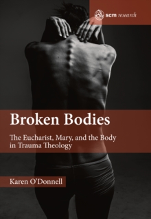 Image for Broken bodies  : the Eucharist, Mary and the body in trauma theology