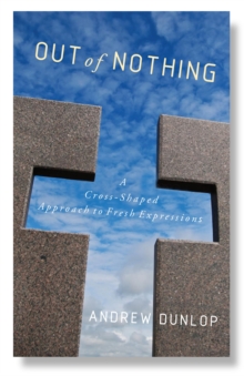 Image for Out of Nothing : A Cross-Shaped Approach to Fresh Expressions