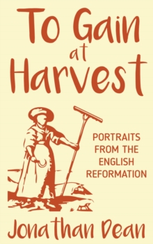 Image for To gain at harvest  : portraits from the English reformation