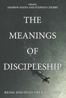 Image for The Meanings of Discipleship: Being Disciples Then and Now