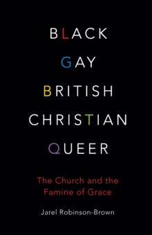 Image for Black, gay, British, Christian, queer  : church and the famine of grace