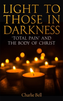 Image for Light to Those in Darkness: 'Total Pain' and the Body of Christ