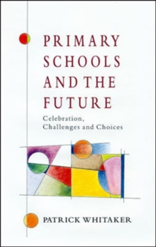Image for Primary schools and the future  : celebration, challenges and choices