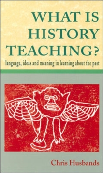 Image for What is history teaching?  : language, ideas and meaning in learning about the past