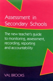 Image for Assessment in secondary schools: the new teacher's guide to monitoring, assessment, recording reporting and accountability