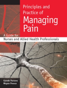 Image for Principles and practice of managing pain  : a guide for nurses and allied health professionals