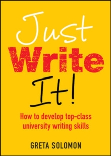 Image for Just write it!  : how to develop top-class university writing skills