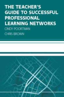 The Teacher’s Guide to Successful Professional Learning Networks: Overcoming Challenges and Improving Student Outcomes