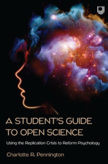 A Student's Guide to Open Science: Using the Replication Crisis to Reform Psychology - Pennington, Charlotte