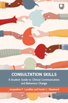 Consultation Skills: A Student Guide to Clinical Communication and Behaviour Change - Lavallee, Jacqueline