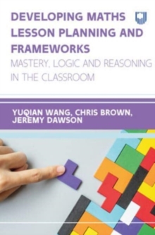 Image for Developing maths lesson planning and frameworks  : mastery, logic and reasoning in the classroom