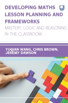 Image for Developing maths lesson planning and frameworks: mastery, logic and reasoning in the classroom