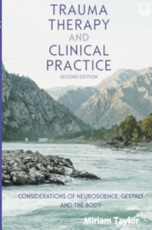 Trauma Therapy and Clinical Practice: Considerations of Neuroscience, Gestalt and the Body - Taylor, Miriam