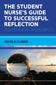 Image for The Student Nurse's Guide to Successful Reflection:Ten Essential Ingredients