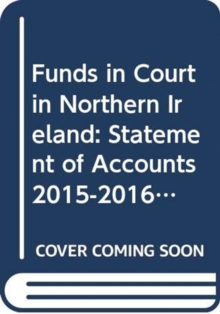 Image for Funds in Court in Northern Ireland : statement of accounts 2015-2016, accounts of Funds in Court of the Court of Judicature of Northern Ireland and of the county courts in Northern Ireland in respect 