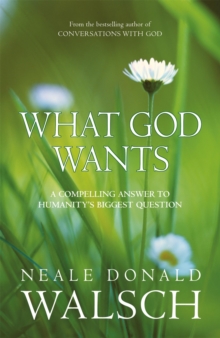 What God Wants: A Compelling Answer to Humanity’s Biggest Question