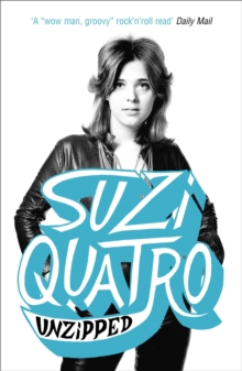 Unzipped: The original memoir by glam rock sensation Suzi Quatro, subject of feature documentary ‘Suzi Q’