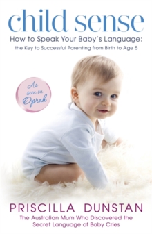 Child Sense: How to Speak Your Baby’s Language: the Key to Successful Parenting from Birth to Age 5