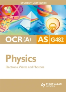 Image for OCR(A) AS Physics Student Unit Guide: Unit G482 Electrons, Waves and Photons