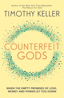 Counterfeit Gods: When the Empty Promises of Love, Money and Power Let You Down