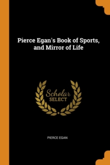 Image for PIERCE EGAN'S BOOK OF SPORTS, AND MIRROR