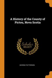 Image for A HISTORY OF THE COUNTY OF PICTOU, NOVA