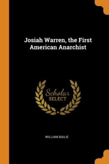 Image for JOSIAH WARREN, THE FIRST AMERICAN ANARCH