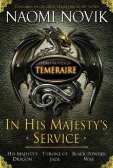 Image for In His Majesty's Service: Three Novels of Temeraire (His Majesty's Service, Throne of Jade, and Black Powder War)