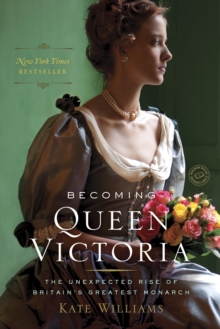 Image for Becoming Queen Victoria: the tragic death of Princess Charlotte and the unexpected rise of Britain's greatest monarch
