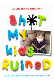 Image for Sh*t My Kids Ruined: An A-Z Celebration of Kid-Destruction