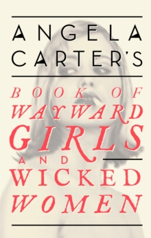 Angela Carter’s Book Of Wayward Girls And Wicked Women