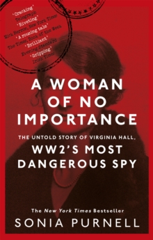 Image for A woman of no importance  : the untold story of WWII's most dangerous spy, virginia Hall