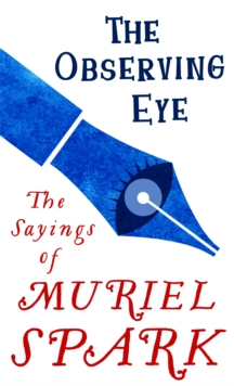 Image for The observing eye  : the sayings of Muriel Spark