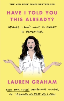 Have I Told You This Already?: Stories I Don’t Want to Forget to Remember – the New York Times bestseller from the Gilmore Girls star