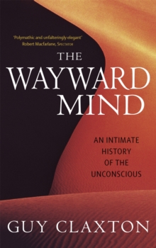 Image for The wayward mind  : an intimate history of the unconscious