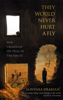 Image for They would never hurt a fly  : war criminals on trial in the Hague