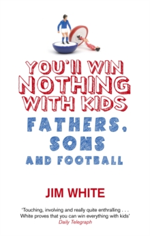 Image for You'll win nothing with kids  : fathers, sons and football
